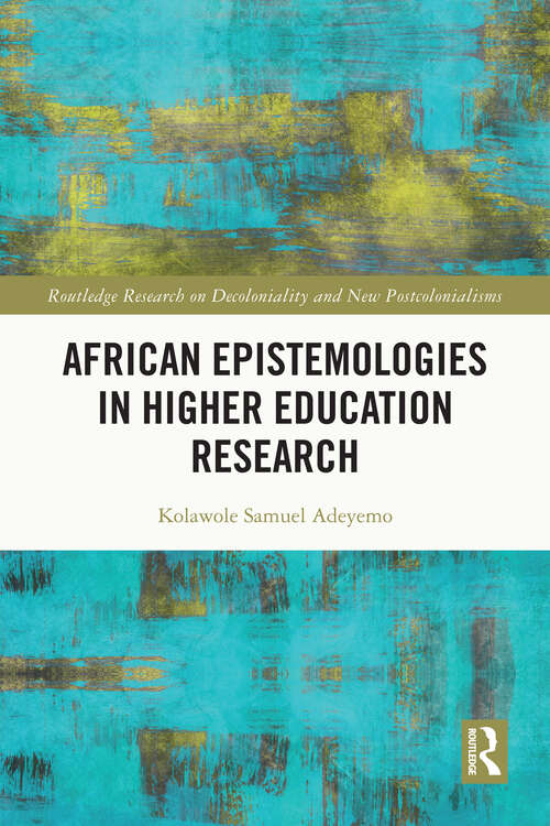 Book cover of African Epistemologies in Higher Education Research (Routledge Research on Decoloniality and New Postcolonialisms)