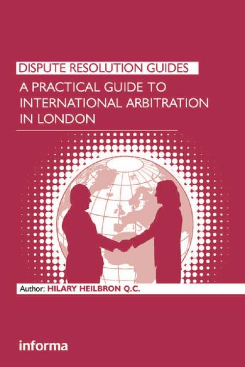 Book cover of A Practical Guide to International Arbitration in London (Dispute Resolution Guides)