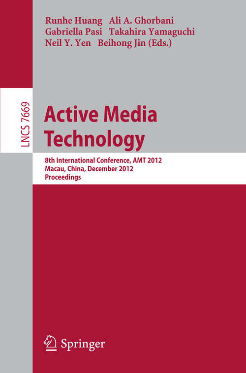 Book cover of Active Media Technology: 8th International Conference, AMT 2012, Macau, China, December 4-7, 2012, Proceedings (2012) (Lecture Notes in Computer Science #7669)
