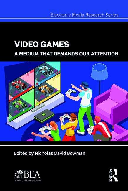 Book cover of Video Games: A Medium That Demands Our Attention (Electronic Media Research Series (PDF))