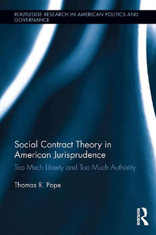 Book cover of Social Contract Theory in American Jurisprudence: Too Much Liberty and Too Much Authority (Routledge Research in American Politics and Governance)