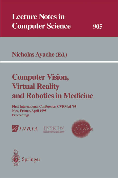Book cover of Computer Vision, Virtual Reality and Robotics in Medicine: First International Conference, CVRMed '95, Nice, France, April 3 - 6, 1995. Proceedings (1995) (Lecture Notes in Computer Science #905)