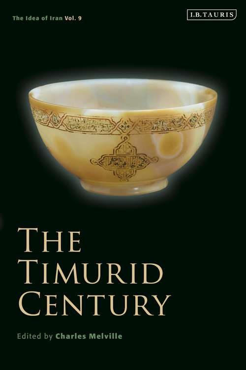 Book cover of The Timurid Century: The Idea of Iran Vol.9 (The Idea of Iran)