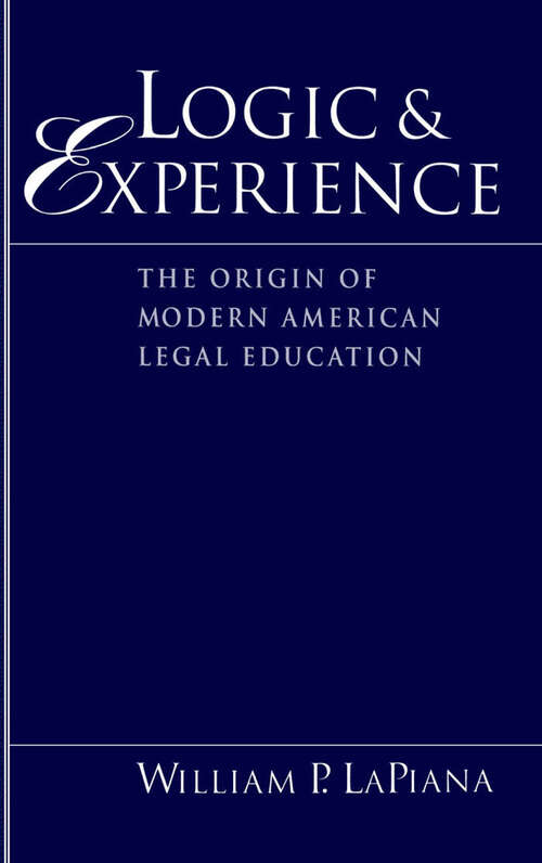 Book cover of Logic and Experience: The Origin of Modern American Legal Education