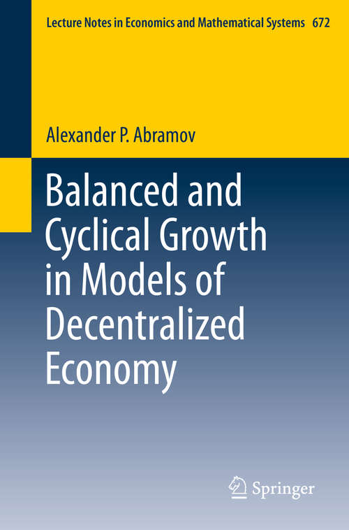 Book cover of Balanced and Cyclical Growth in Models of Decentralized Economy (2014) (Lecture Notes in Economics and Mathematical Systems #672)