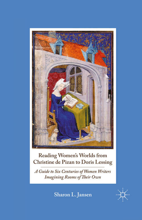 Book cover of Reading Women's Worlds from Christine de Pizan to Doris Lessing: A Guide to Six Centuries of Women Writers Imagining Rooms of Their Own (2011)