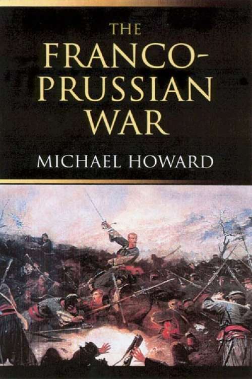 Book cover of The Franco-Prussian War: The German Invasion of France 1870–1871