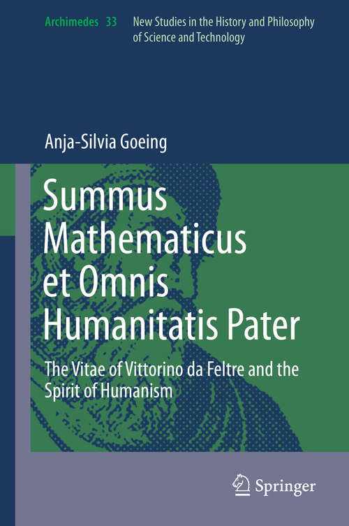 Book cover of Summus Mathematicus et Omnis Humanitatis Pater: The Vitae of Vittorino da Feltre and the Spirit of Humanism (2014) (Archimedes #33)