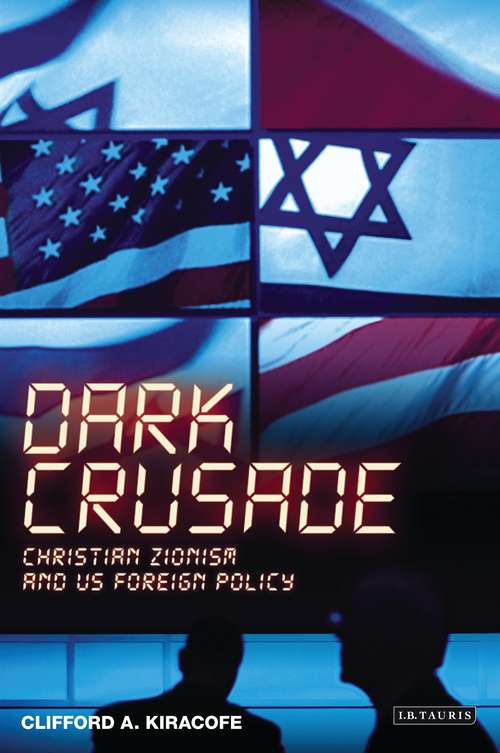 Book cover of Dark Crusade: Christian Zionism and US Foreign Policy (International Library of Political Studies)