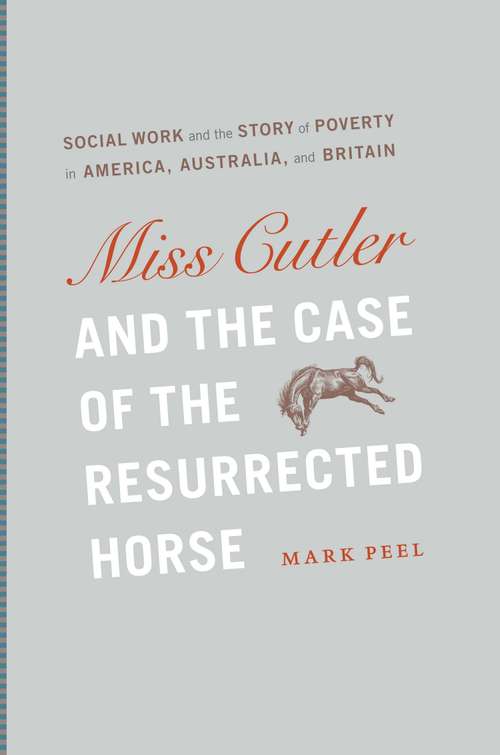 Book cover of Miss Cutler and the Case of the Resurrected Horse: Social Work and the Story of Poverty in America, Australia, and Britain (Historical Studies of Urban America)