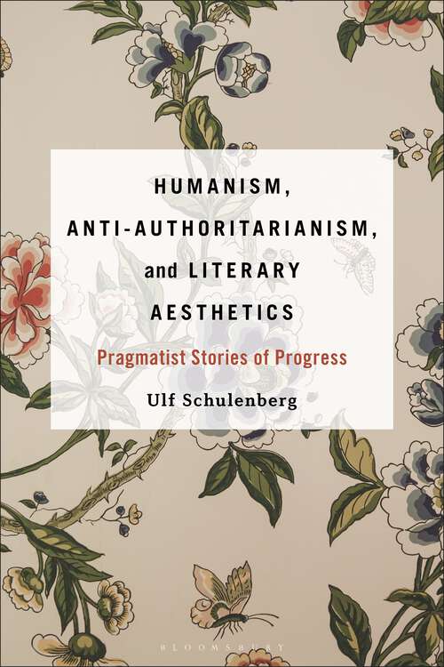 Book cover of Humanism, Anti-Authoritarianism, and Literary Aesthetics: Pragmatist Stories of Progress