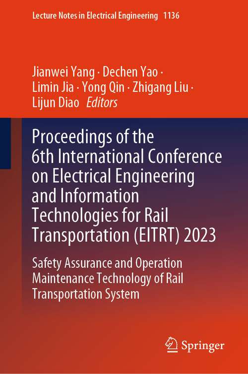 Book cover of Proceedings of the 6th International Conference on Electrical Engineering and Information Technologies for Rail Transportation: Safety Assurance and Operation Maintenance Technology of Rail Transportation System (1st ed. 2024) (Lecture Notes in Electrical Engineering #1136)
