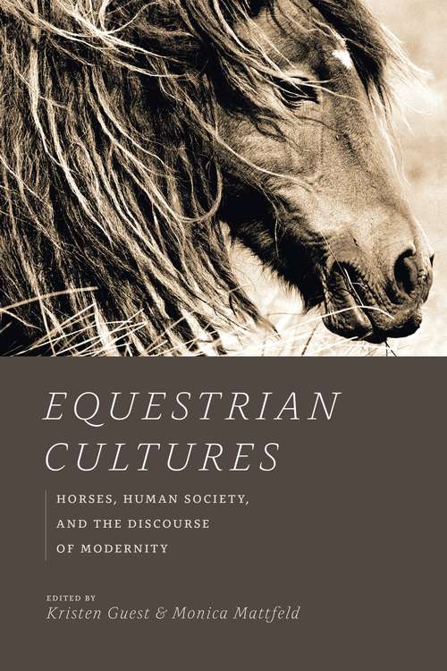 Book cover of Equestrian Cultures: Horses, Human Society, and the Discourse of Modernity (Animal Lives)