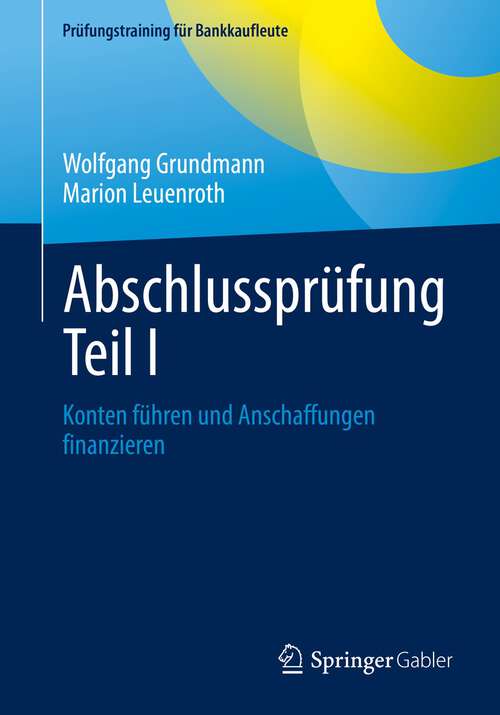 Book cover of Abschlussprüfung Teil I: Konten führen und Anschaffungen finanzieren (1. Aufl. 2022) (Prüfungstraining für Bankkaufleute)