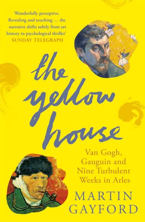 Book cover of The Yellow House: Van Gogh, Gauguin, and Nine Turbulent Weeks in Arles