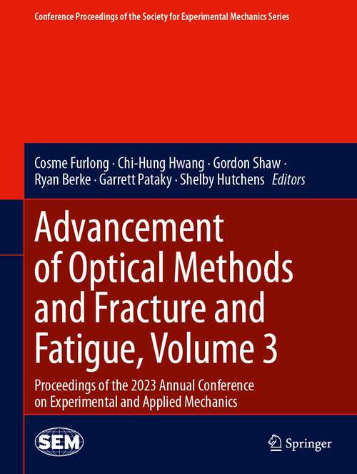 Book cover of Advancement of Optical Methods and Fracture and Fatigue, Volume 3: Proceedings Of The 2023 Annual Conference On Experimental And Applied Mechanics (Conference Proceedings Of The Society For Experimental Mechanics Ser.)