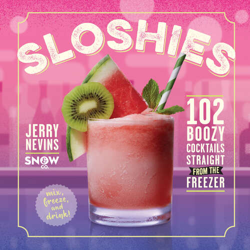 Book cover of Sloshies: 102 Boozy Cocktails Straight from the Freezer