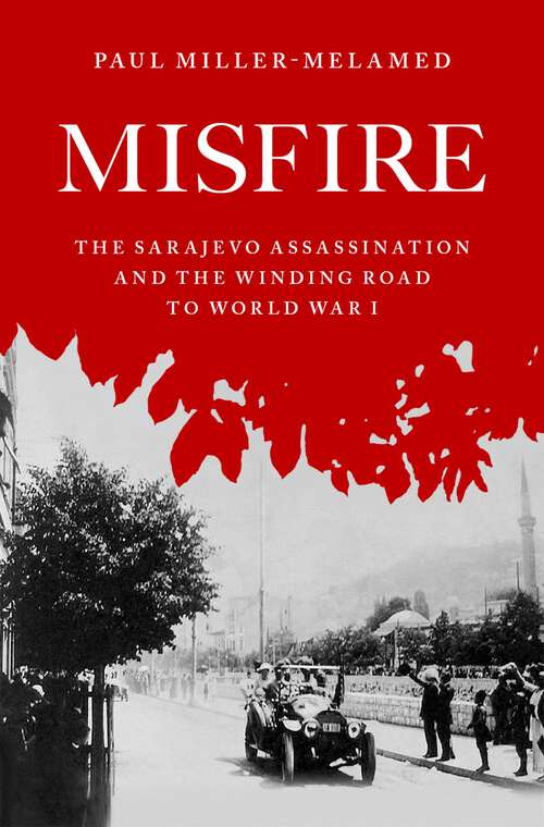 Book cover of Misfire: The Sarajevo Assassination and the Winding Road to World War I