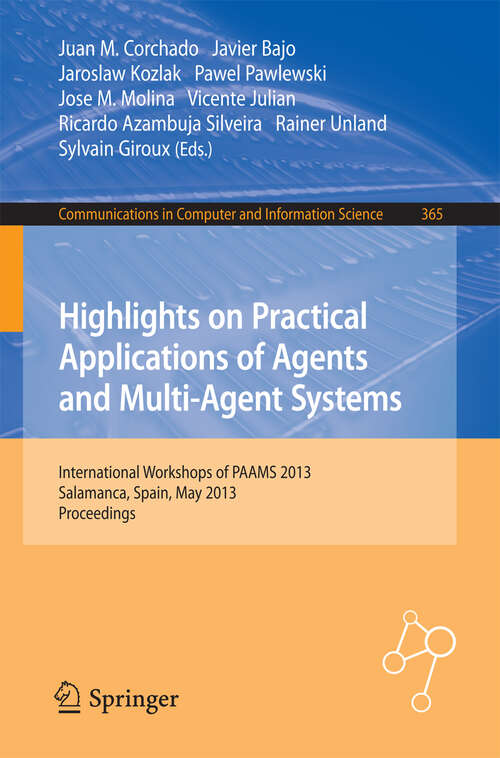 Book cover of Highlights on Practical Applications of Agents and Multi-Agent Systems: International Workshops of PAAMS 2013, Salamanca, Spain, May 22-24, 2013. Proceedings (2013) (Communications in Computer and Information Science #365)
