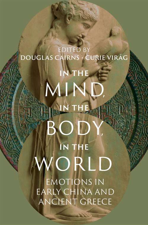 Book cover of In the Mind, in the Body, in the World: Emotions in Early China and Ancient Greece (Emotions of the Past)