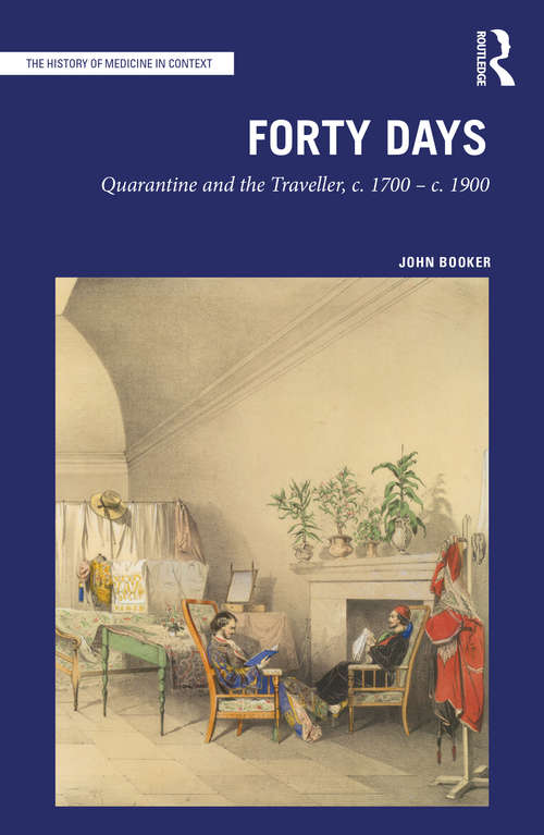 Book cover of Forty Days: Quarantine and the Traveller, c. 1700 – c. 1900 (The History of Medicine in Context)