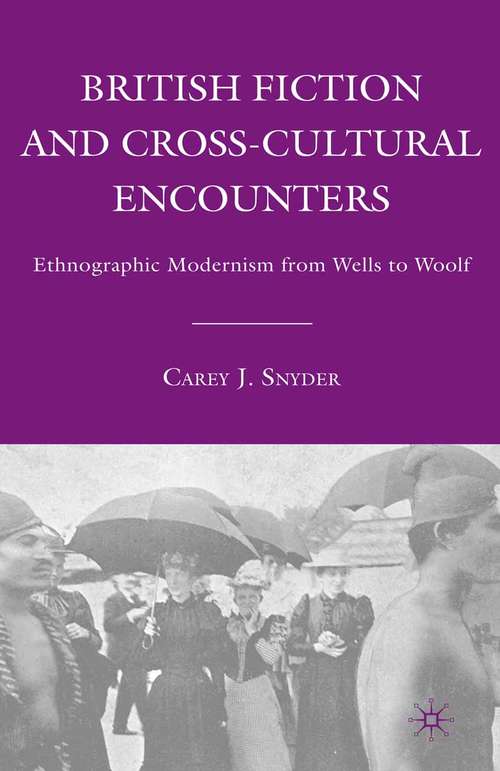 Book cover of British Fiction and Cross-Cultural Encounters: Ethnographic Modernism from Wells to Woolf (1st ed. 2008)