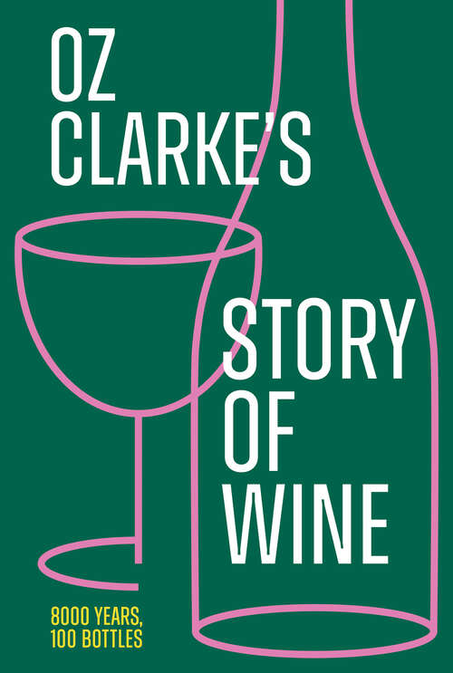 Book cover of Oz Clarke’s Story of Wine: 8000 Years, 100 Bottles (ePub edition)