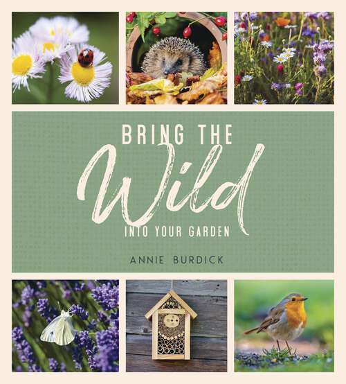 Book cover of Bring the Wild into Your Garden: Simple Tips for Creating a Wildlife Haven