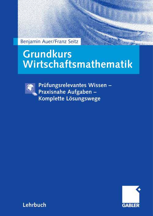Book cover of Grundkurs Wirtschaftsmathematik: Prüfungsrelevantes Wissen - Praxisnahe Aufgaben - Komplette Lösungswege (2006)