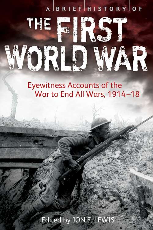 Book cover of A Brief History of the First World War: Eyewitness Accounts of the War to End All Wars, 1914–18 (Brief Histories)