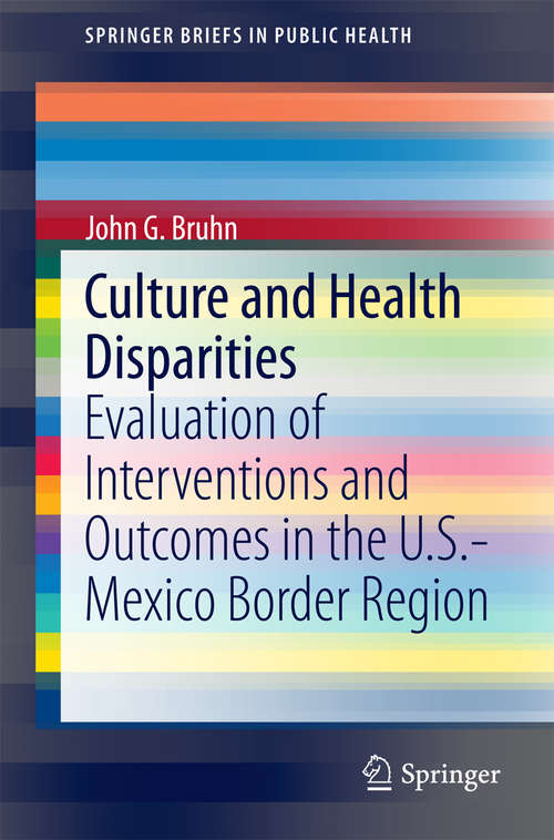 Book cover of Culture and Health Disparities: Evaluation of Interventions and Outcomes in the U.S.-Mexico Border Region (2014) (SpringerBriefs in Public Health)