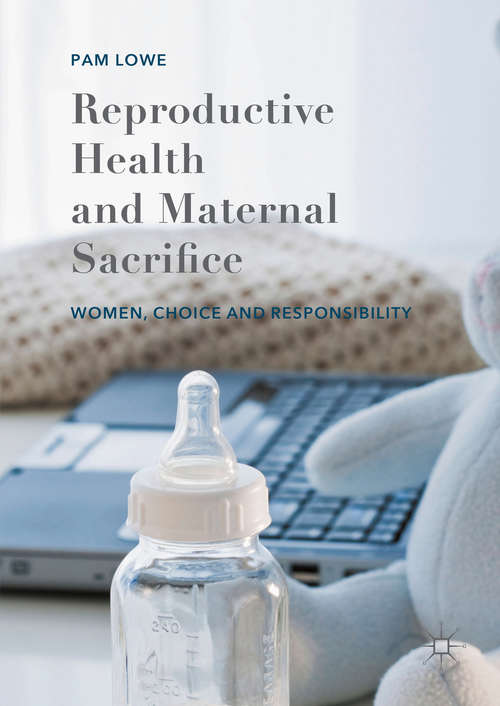 Book cover of Reproductive Health and Maternal Sacrifice: Women, Choice and Responsibility (1st ed. 2016)