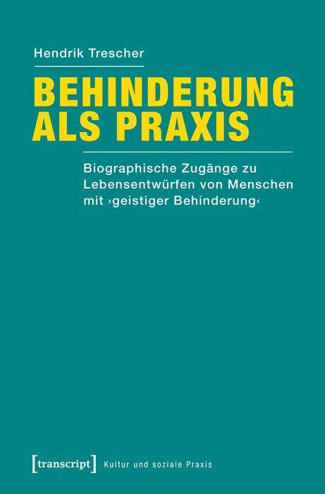 Book cover of Behinderung als Praxis: Biographische Zugänge zu Lebensentwürfen von Menschen mit ›geistiger Behinderung‹ (Kultur und soziale Praxis)