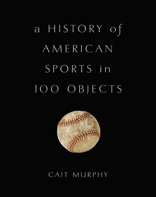 Book cover of A History of American Sports in 100 Objects