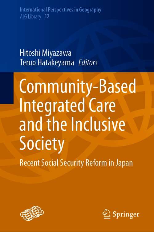 Book cover of Community-Based Integrated Care and the Inclusive Society: Recent Social Security Reform in Japan (1st ed. 2021) (International Perspectives in Geography #12)
