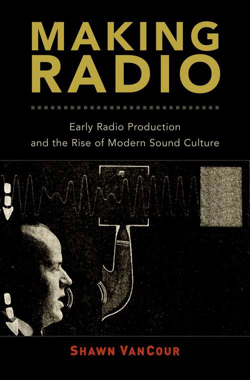Book cover of Making Radio: Early Radio Production and the Rise of Modern Sound Culture
