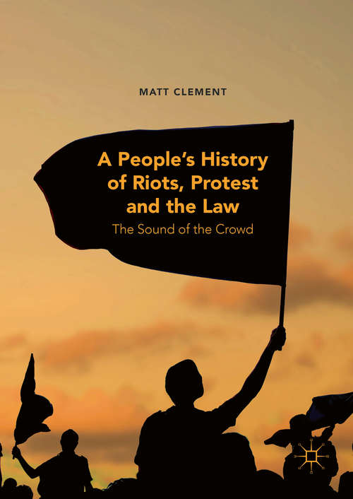 Book cover of A People’s History of Riots, Protest and the Law: The Sound of the Crowd (1st ed. 2017)