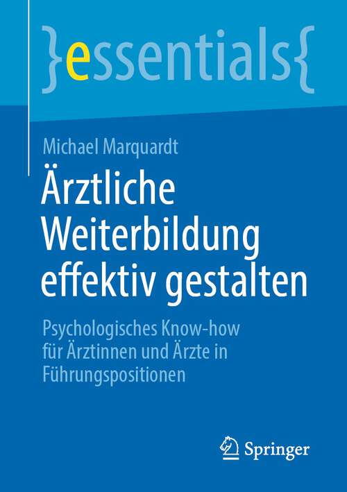 Book cover of Ärztliche Weiterbildung effektiv gestalten: Psychologisches Know-how für Ärztinnen und Ärzte in Führungspositionen (1. Aufl. 2022) (essentials)