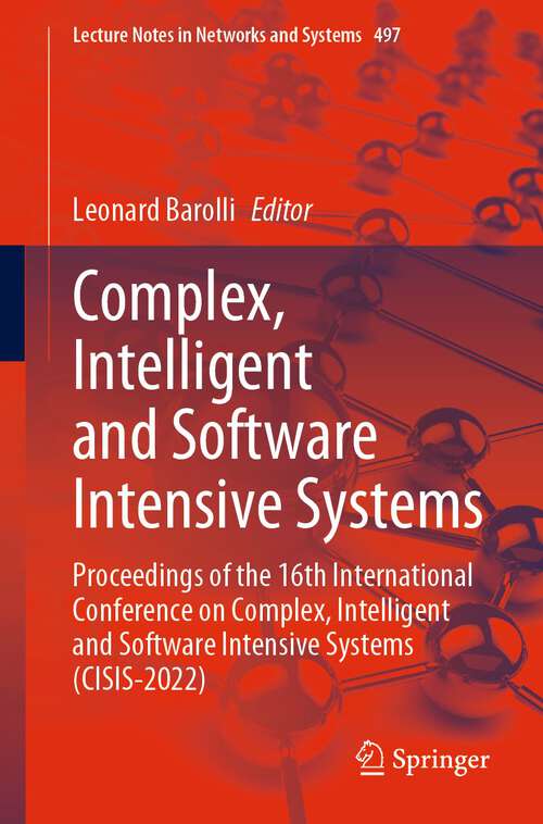 Book cover of Complex, Intelligent and Software Intensive Systems: Proceedings of the 16th International Conference on Complex, Intelligent and Software Intensive Systems (CISIS-2022) (1st ed. 2022) (Lecture Notes in Networks and Systems #497)