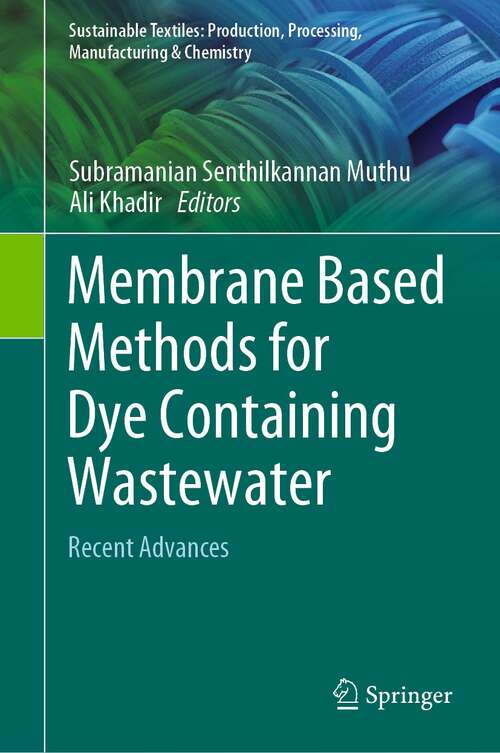 Book cover of Membrane Based Methods for Dye Containing Wastewater: Recent Advances (1st ed. 2022) (Sustainable Textiles: Production, Processing, Manufacturing & Chemistry)