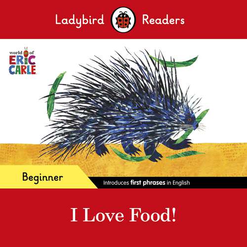 Book cover of Ladybird Readers Beginner Level - Eric Carle - I Love Food! (Ladybird Readers)