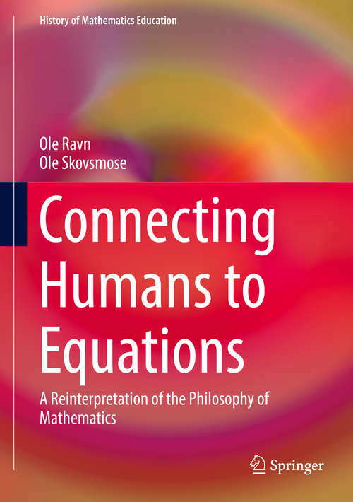 Book cover of Connecting Humans to Equations: A Reinterpretation of the Philosophy of Mathematics (1st ed. 2019) (History of Mathematics Education)