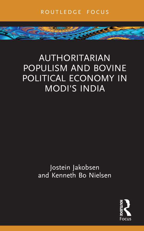 Book cover of Authoritarian Populism and Bovine Political Economy in Modi’s India (Routledge Studies in South Asian Politics)