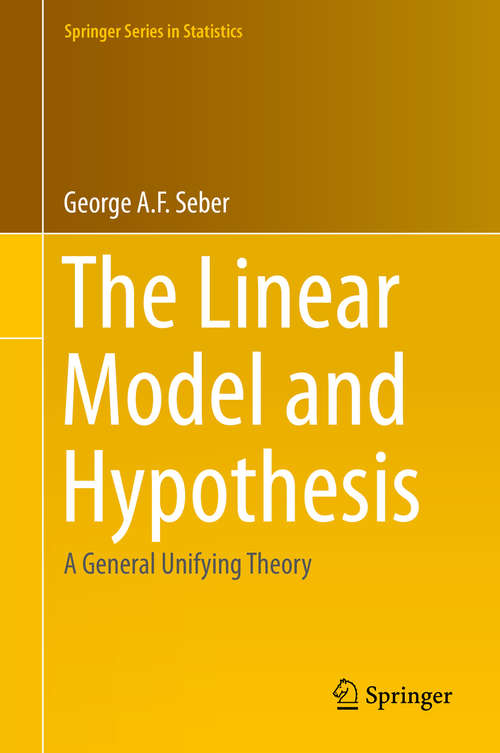 Book cover of The Linear Model and Hypothesis: A General Unifying Theory (1st ed. 2015) (Springer Series in Statistics)