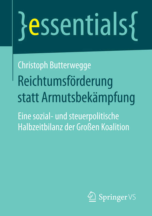 Book cover of Reichtumsförderung statt Armutsbekämpfung: Eine sozial- und steuerpolitische Halbzeitbilanz der Großen Koalition (1. Aufl. 2016) (essentials)
