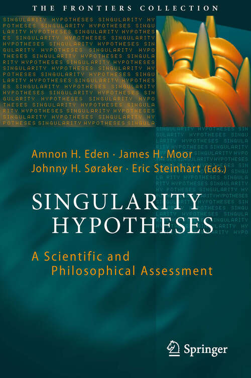 Book cover of Singularity Hypotheses: A Scientific and Philosophical Assessment (2012) (The Frontiers Collection)