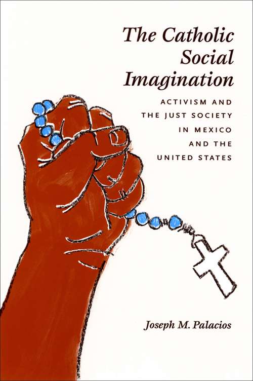 Book cover of The Catholic Social Imagination: Activism and the Just Society in Mexico and the United States (Morality and Society Series)