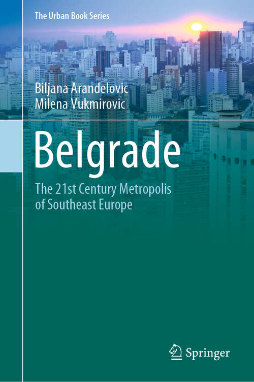 Book cover of Belgrade: The 21st Century Metropolis of Southeast Europe (1st ed. 2020) (The Urban Book Series)
