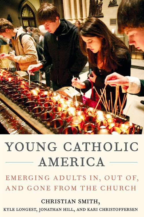 Book cover of Young Catholic America: Emerging Adults In, Out of, and Gone from the Church