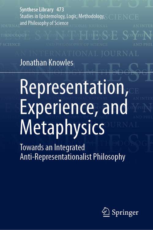 Book cover of Representation, Experience, and Metaphysics: Towards an Integrated Anti-Representationalist Philosophy (1st ed. 2023) (Synthese Library #473)